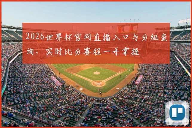 2026世界杯官网直播入口与分组查询,实时比分赛程一手掌握