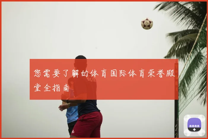 您需要了解的体育国际体育荣誉殿堂全指南
