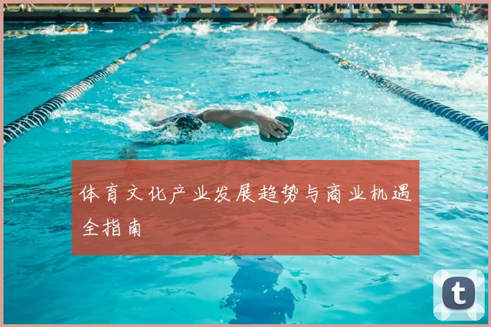 体育文化产业发展趋势与商业机遇全指南